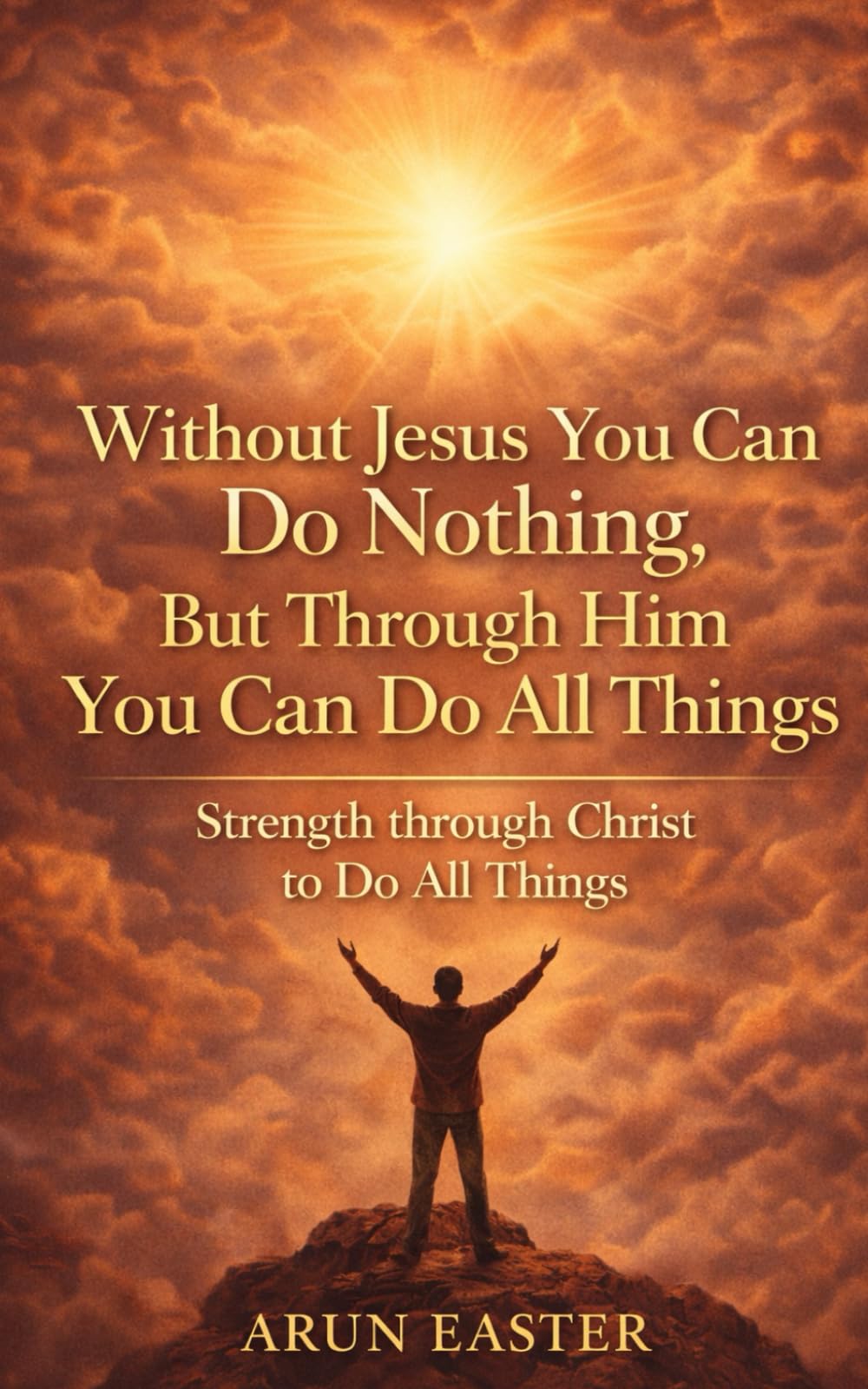 Without Jesus You Can Do Nothing, But Through Him You Can Do All Things