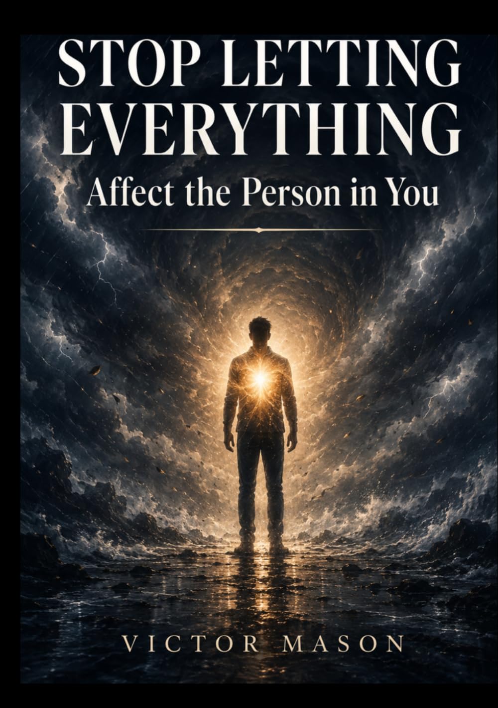 Stop Letting Everything Affect the Person in You: A Spiritual Guide to Protecting Your Peace, Guarding Your Inner Self, and Living Unshaken