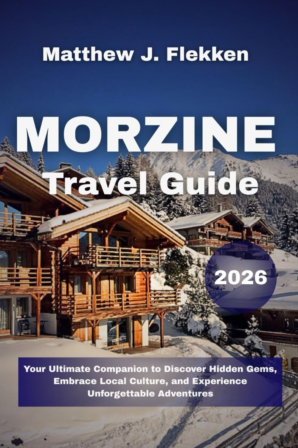 Morzine Travel Guide 2026: Your Ultimate Companion to Discover Hidden Gems, Embrace Local Culture, and Experience Unforgettable Adventures