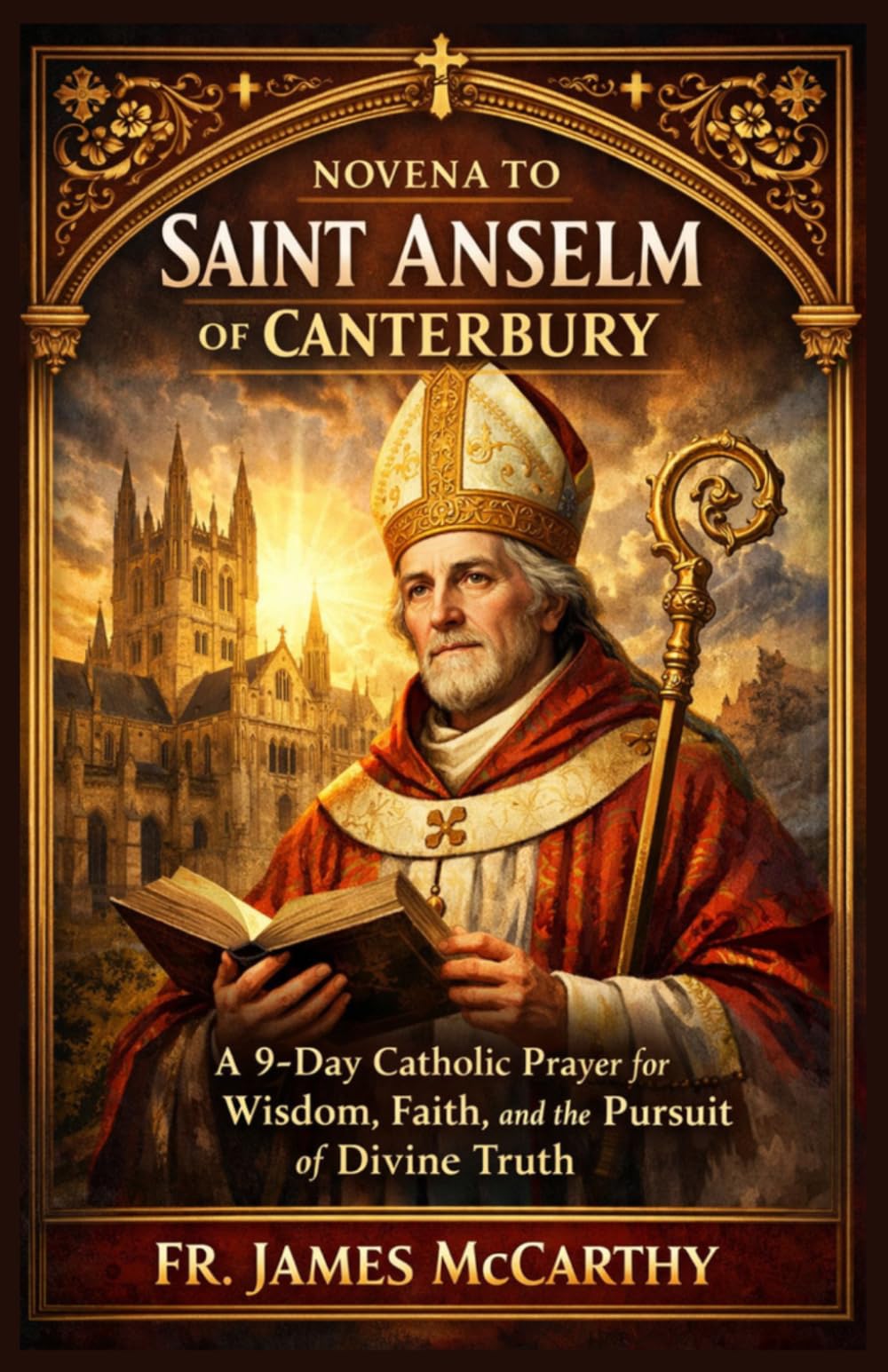 NOVENA T0 SAINT ANSELM OF CANTERBURY: A 9-Day Devotional Prayer for Wisdom, Faith, and the Pursuit of Divine Truth (Christian Religious Series)