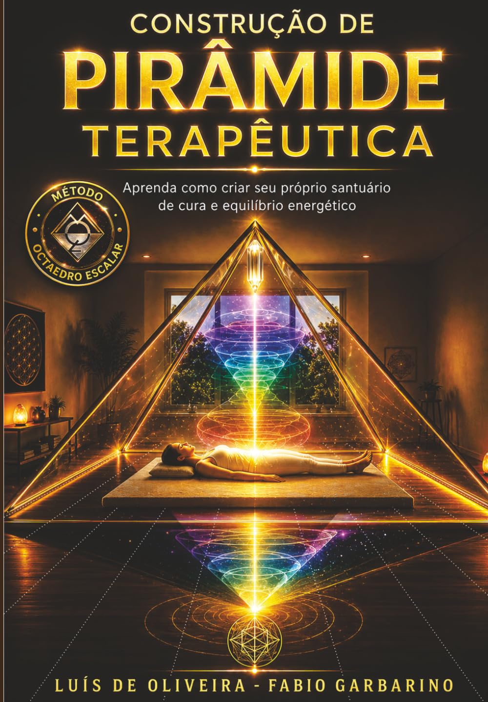CONSTRUÇÃO DE PIRÂMIDE TERAPÊUTICA - MÉTODO OCTAEDRO ESCALAR: Apreenda como criar seu próprio santuário de cura e equilíbrio energético