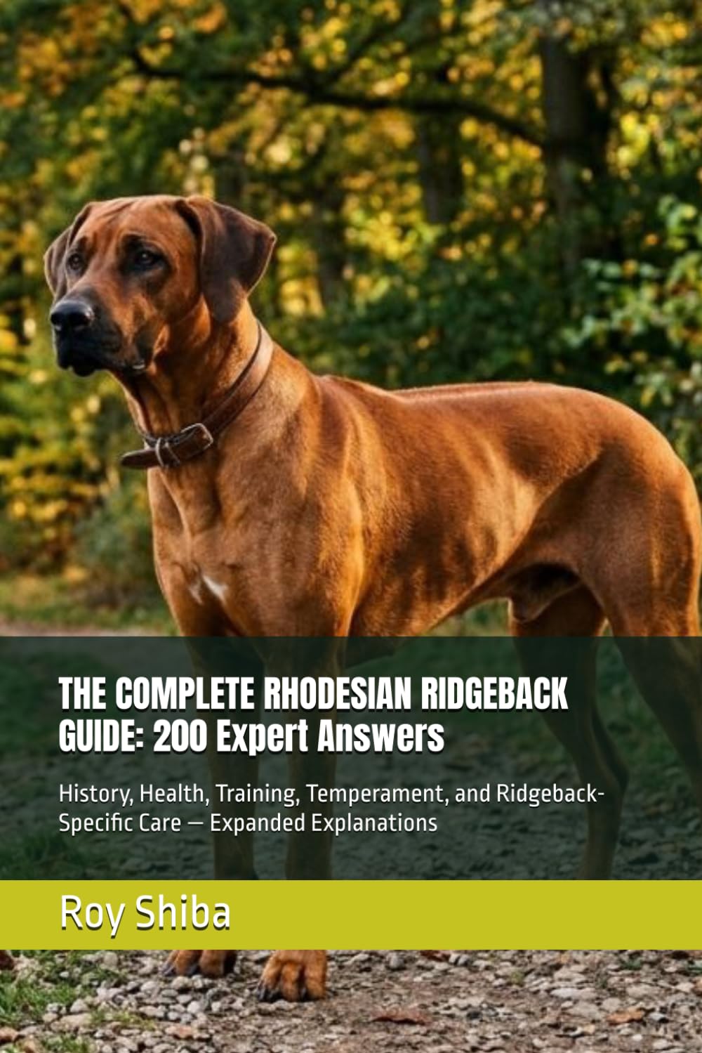 THE COMPLETE RHODESIAN RIDGEBACK GUIDE: 200 Expert Answers: History, Health, Training, Temperament, and Ridgeback-Specific Care — Expanded Explanations (The Complete Dog Guide Series)