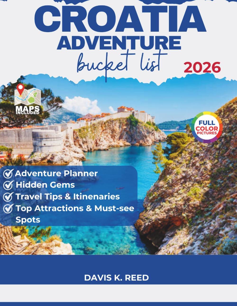 CROATIA ADVENTURE BUCKET LIST: The Ultimate Experience-Driven Guide to Iconic Destinations, Island Adventures, and Unforgettable Moments Along the Adriatic Coast.