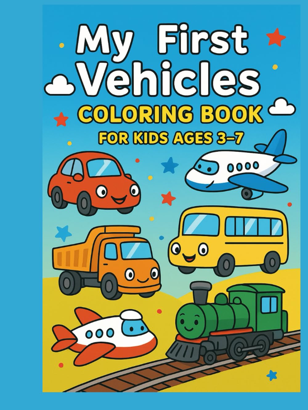 My First Vehicles Coloring Book for Kids Ages 3–7: Cars, Trucks, Airplanes, Trains, Boats & More! Fun Transportation Coloring