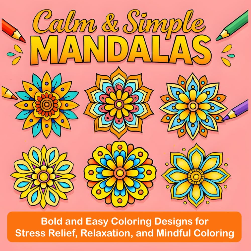 Calm & Simple Mandalas Coloring Book: Bold and Easy Coloring Designs for Stress Relief, Relaxation, and Mindful Coloring For Adults, Seniors, Teens and Children