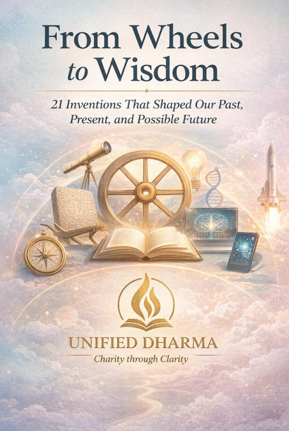 From Wheels to Wisdom: 21 Inventions That Shaped Our Past, Present, and Possible Future (The 21 Books of the 21st Century: A book series to Understand ... and the future — with Clarity and Purpose)