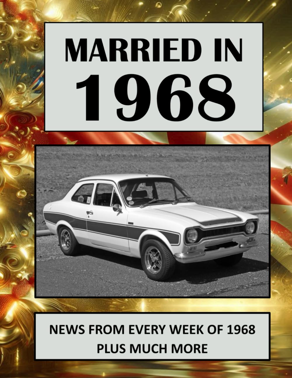 Married in 1968: A Wedding Anniversary Gift Book For Men And Women. UK and World News From Every Week Of 1968 (The Year You Were Married)