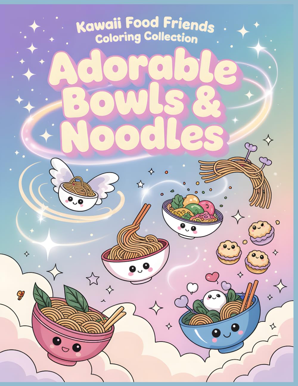 Adorable Bowls & Noodles Coloring Book: Cute Bowl Foods and Cozy Noodle Scenes to Color • Fun Pages for Kids Ages 4–12 (Kawaii Food Friends Coloring Collection)