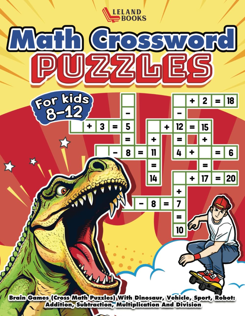 Cross Math Crossword Puzzles For Kids 8-12: Brain Games With Dinosaur, Vehicle, Sport, Robot | Addition, Subtraction, Multiplication And Division