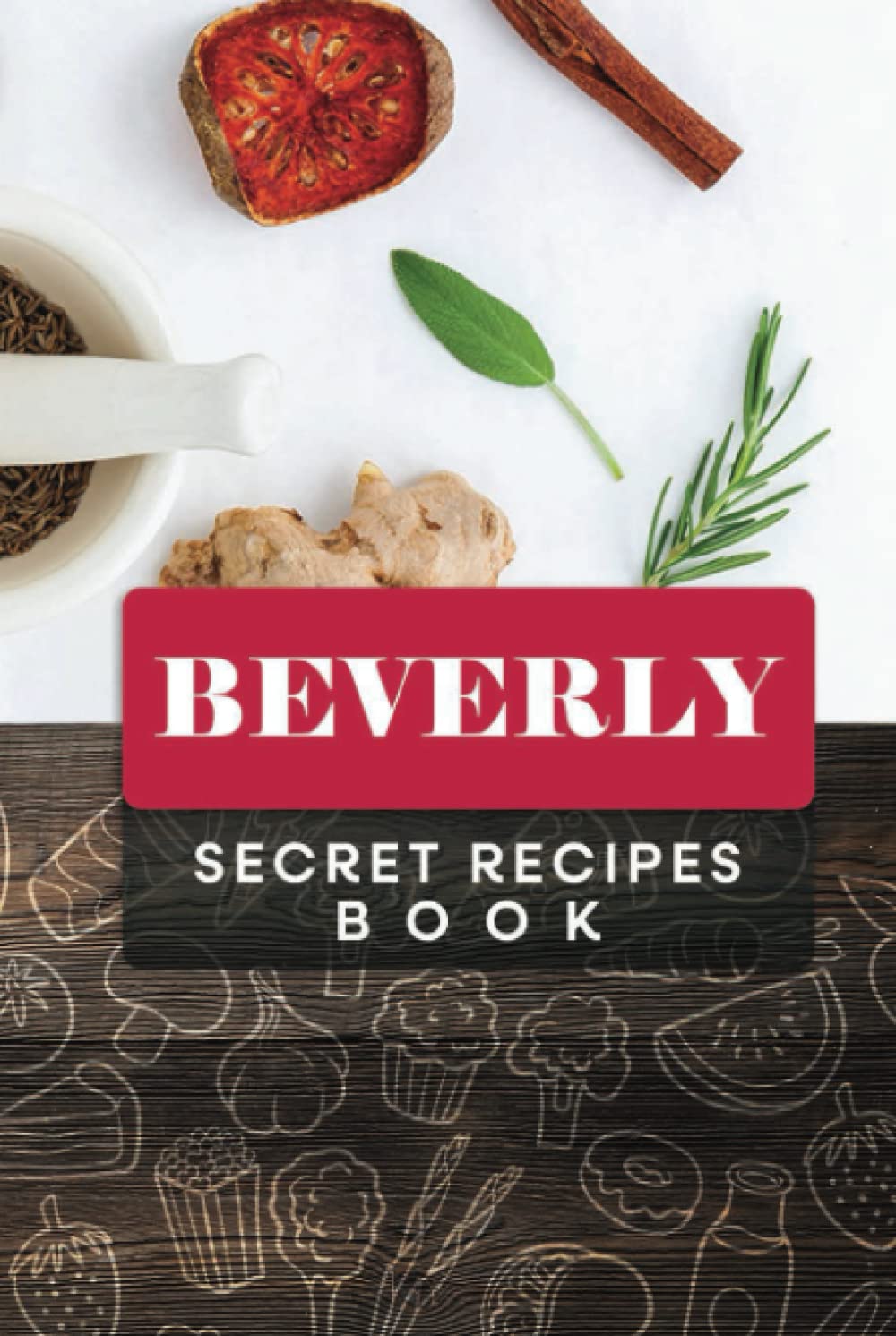 Beverly Secret Recipes Book: Custom Recipe book Journal for birthday Gift, Personalized name ( Beverly ) to Write in for your wife, mother sister & ... all Your Special Recipes 6" x 9" 110 pages