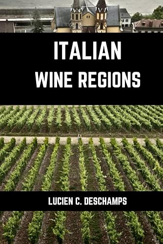 Italian Wine Region: A connoisseurs guide to History, Origin, Grape Varieties and Wine Regions of Italian (Books on Wine Regions)