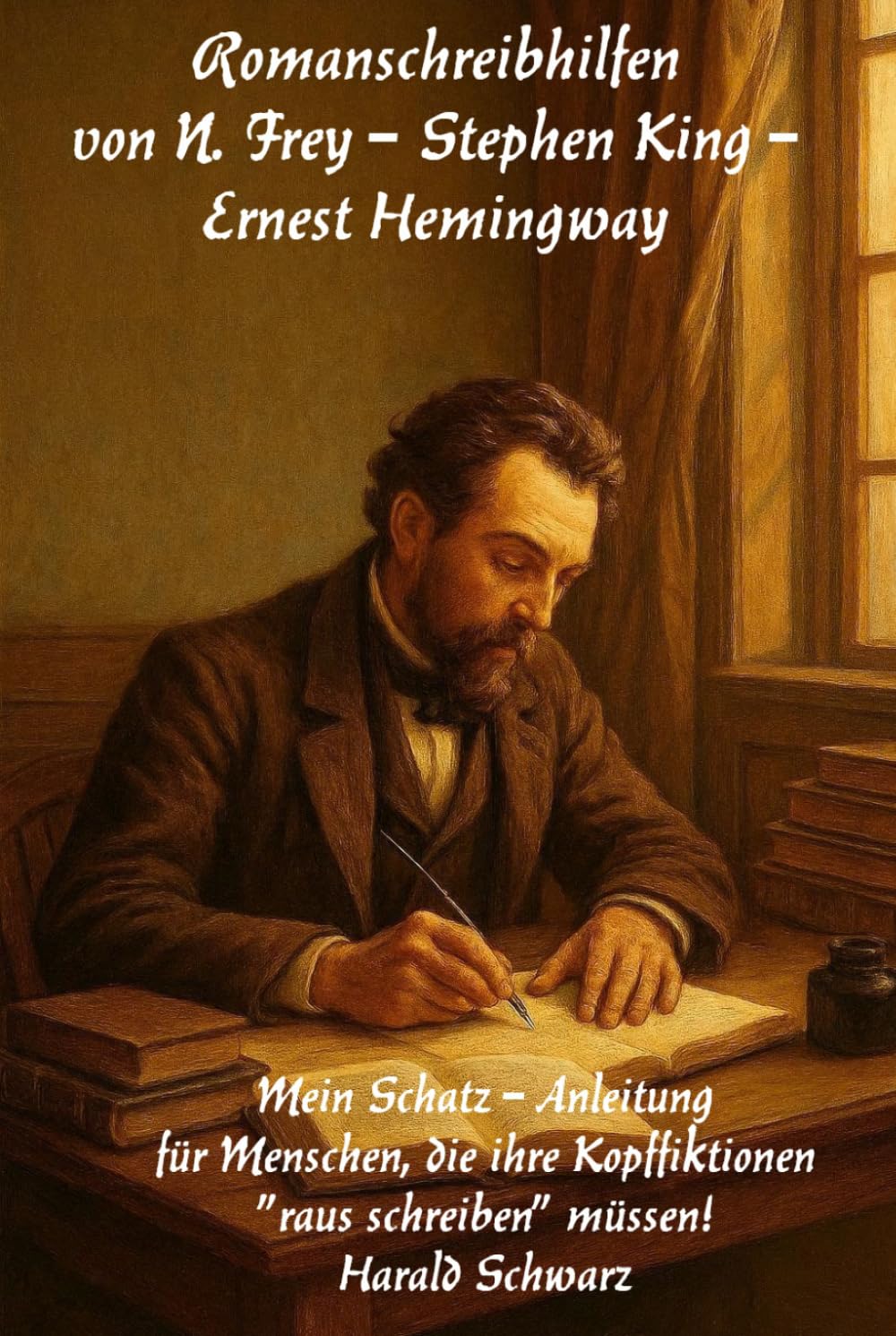 Romanschreibhilfen von Frey - King - Hemingway: Mein Schatz - Anleitung für Menschen, die ihre Kopffiktionen „raus schreiben“ müssen!