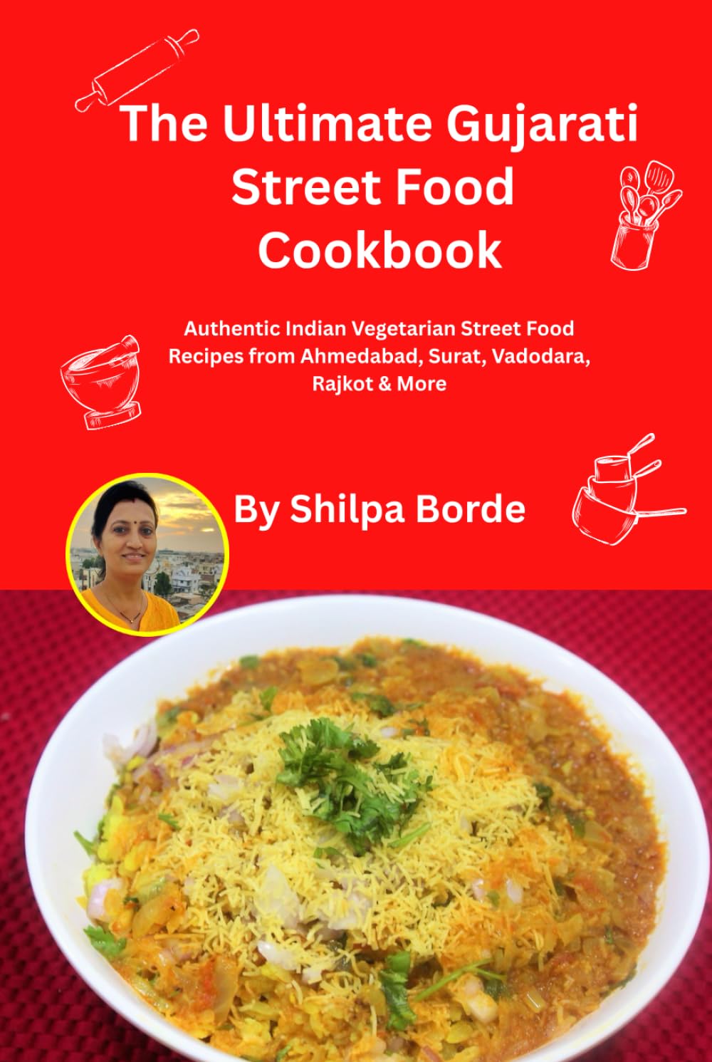 The Ultimate Gujarati Street Food Cookbook: Authentic Indian Vegetarian Street Food Recipes from Ahmedabad, Surat, Vadodara, Rajkot & More (Gujarati Rasoi : Easy Gujarati Recipes at Home)