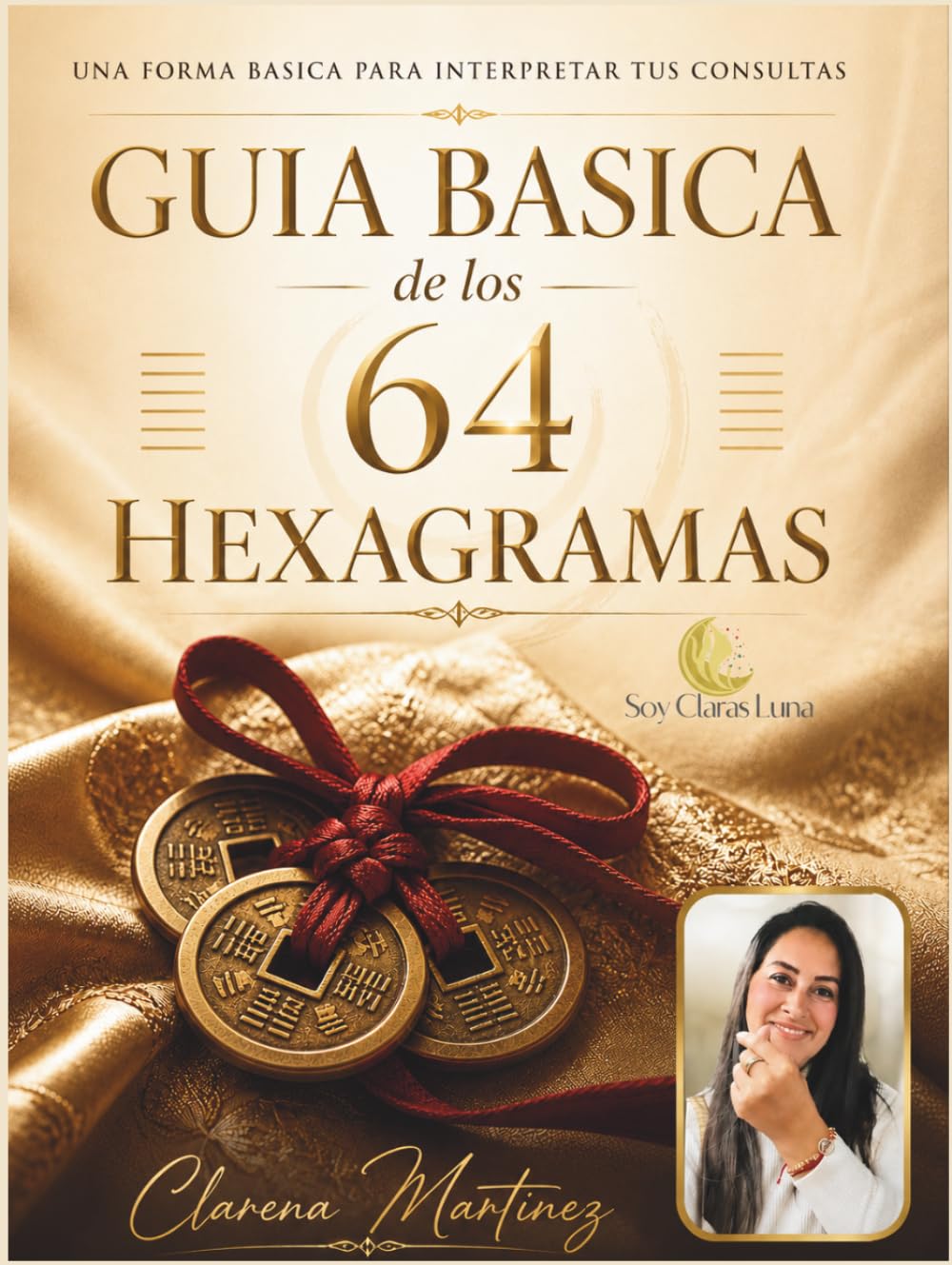 Guía básica de los 64 hexagramas: Una forma básica para interpretar tus consultas (ICHING: Libro de los Cambios y Libro de las Mutaciones)
