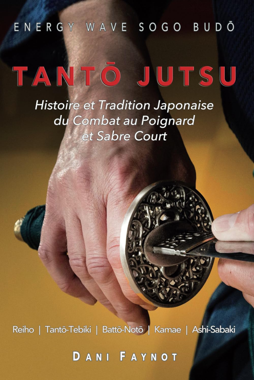 TANTŌ JUTSU : Histoire et Tradition Japonaise du Combat au Poignard et Sabre Court: Reiho, Tantō-Tebiki, Battō-Notõ, Te-no-Uchi, Kamae, Ashi-Sabaki