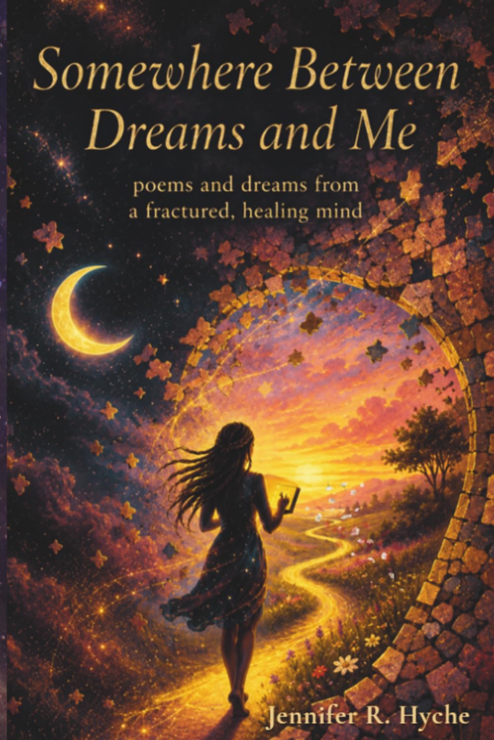 Somewhere Between Dreams And Me: poems and dreams from a fractured, healing mind