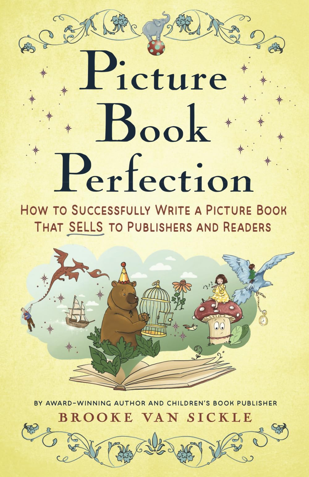 Picture Book Perfection: How to Successfully Write a Picture Book That Sells to Publishers (and Readers)