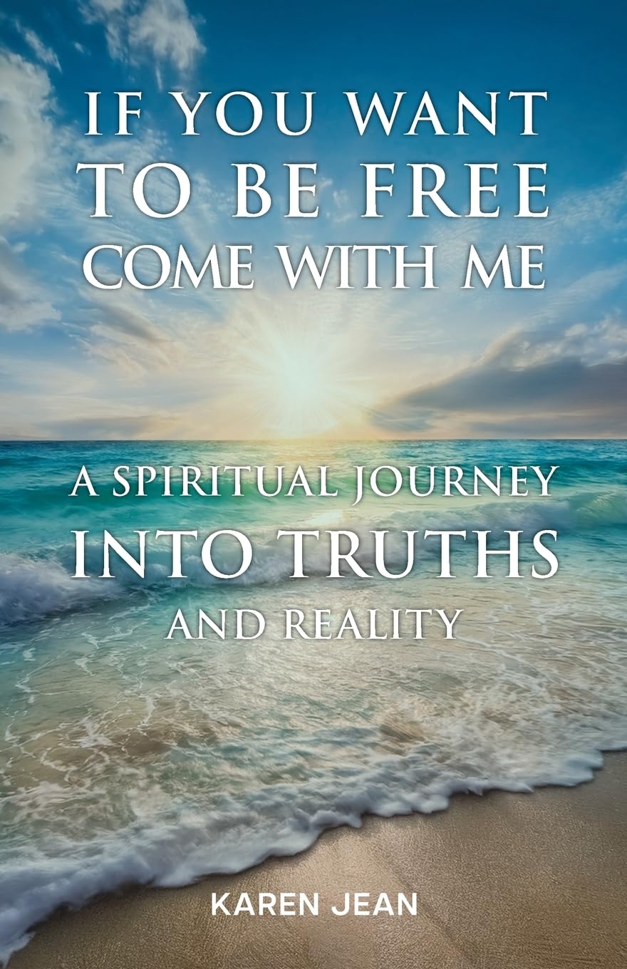 If You Want To Be Free Come With Me: A Spiritual Journey into Truths and Reality