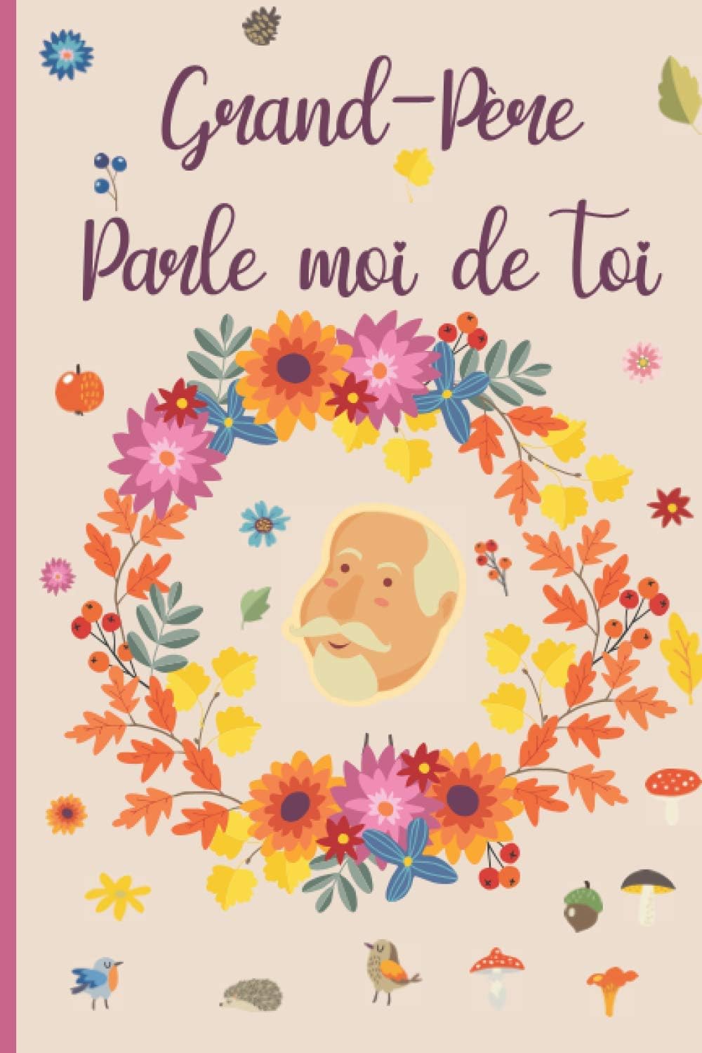 Grand-Père, parle moi de toi: Journal à compléter sur la vie de votre grand-père - 100 questions pour connaitre l'histoire de votre Papy - Grand Père raconte moi ton histoire Paperback