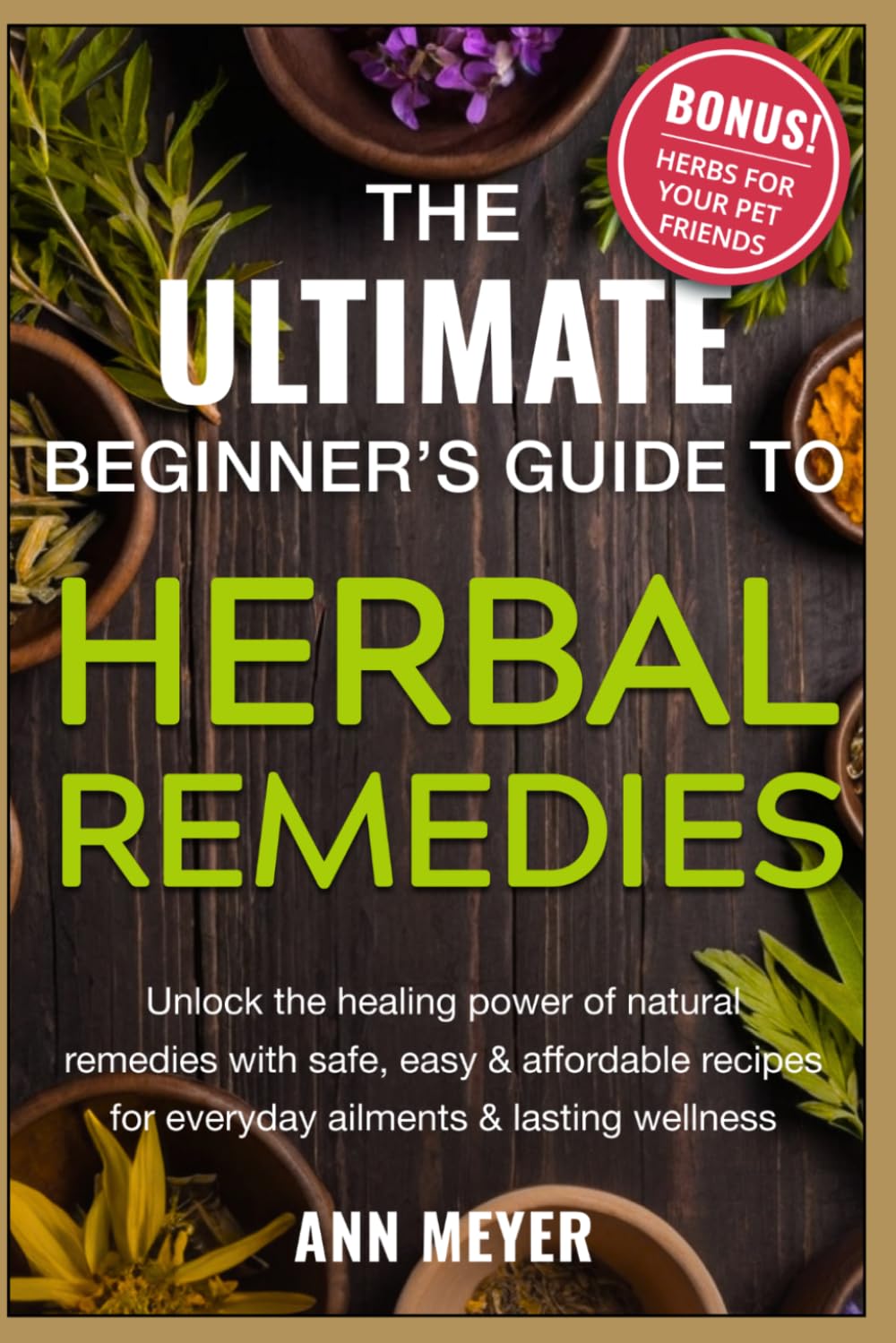 The Ultimate Beginner’s Guide to Herbal Remedies: Unlock the healing power of natural remedies with safe, easy and affordable recipes for everyday ailments and lasting wellness