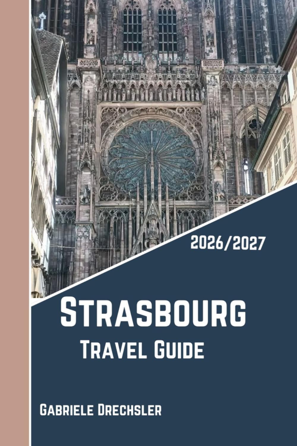 Strasbourg Travel Guide 2026/2027: Discover the Heart of Alsace with Local Tips, From Cathedral Views to Wine Routes