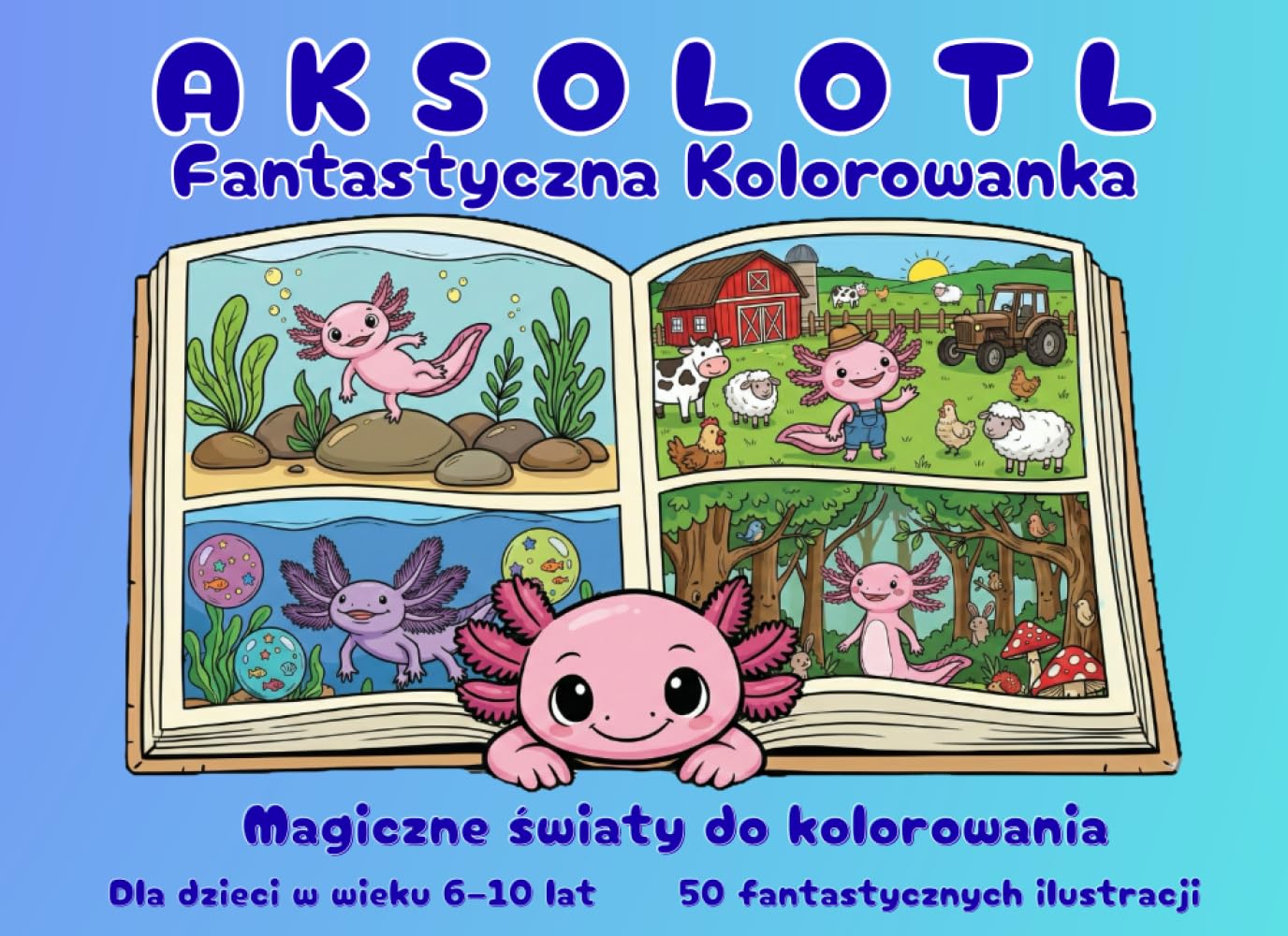 Aksolotl – Fantastyczna Kolorowanka: Magiczne światy do kolorowania dla dzieci 6–10 lat