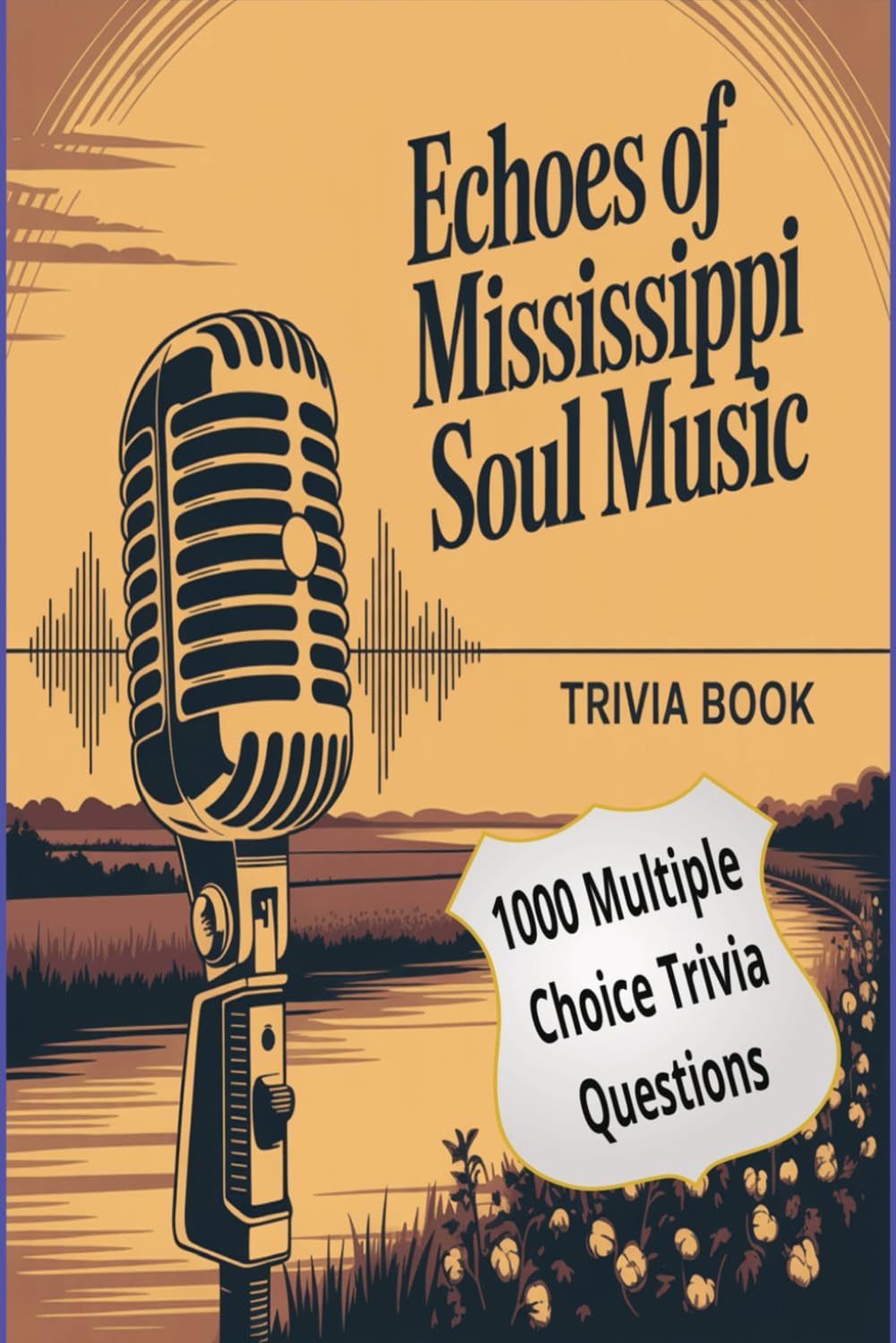 Echoes of Mississippi Soul Music: From the Delta Blues to Global Fame — 1,000 Trivia Questions Celebrating the Legends, Lyrics, and Legacy of Southern Soul