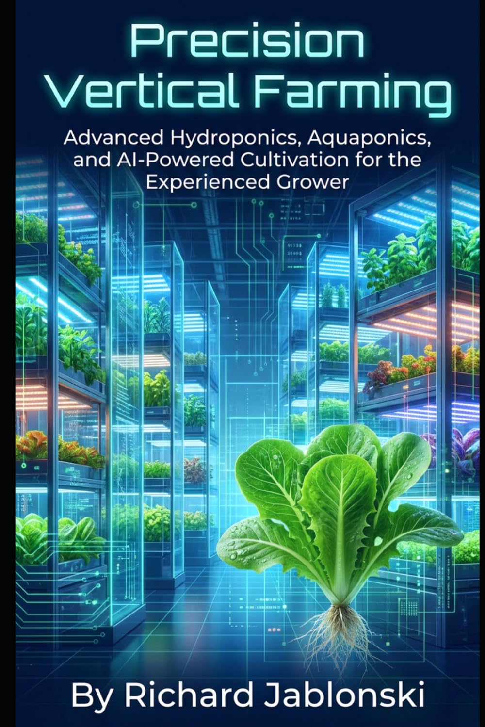 Precision Vertical Farming: Advanced Hydroponics, Aquaponics, and AI-Powered Cultivation for the Experienced Grower (Container Gardening)