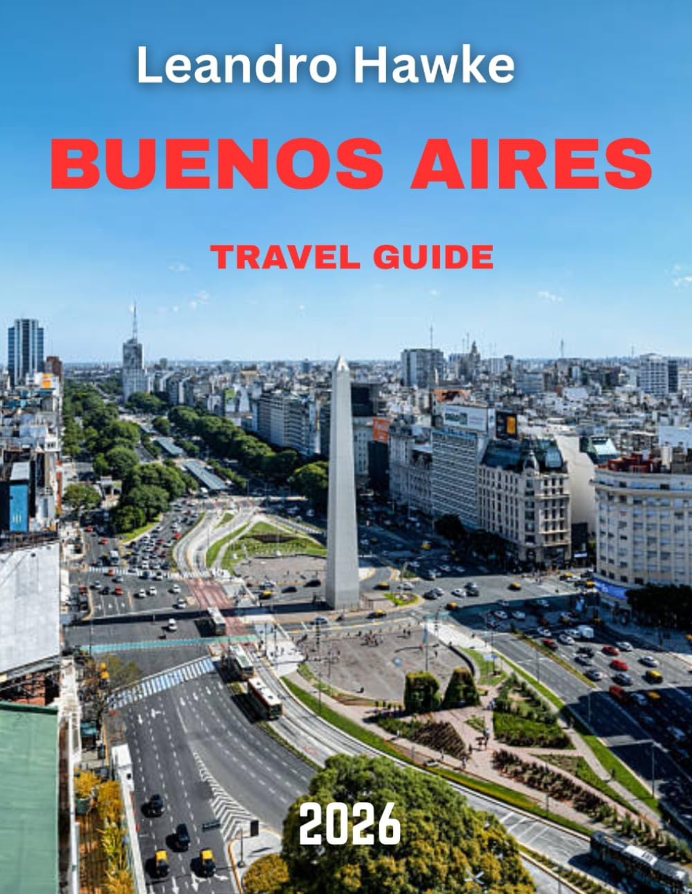 BUENOS AIRES – TRAVEL GUIDE 2026 (full-color guide): Vibrant Buenos Aires: Unlocking the Essence of Argentina’s Capital