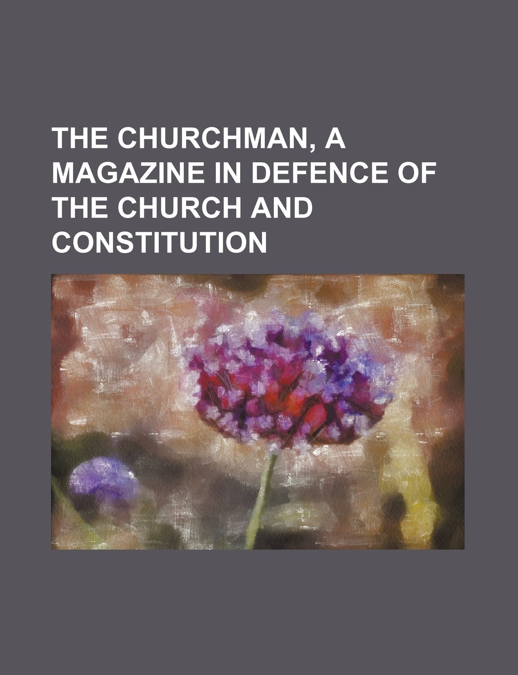 The Churchman, a Magazine in Defence of the Church and Constitution
