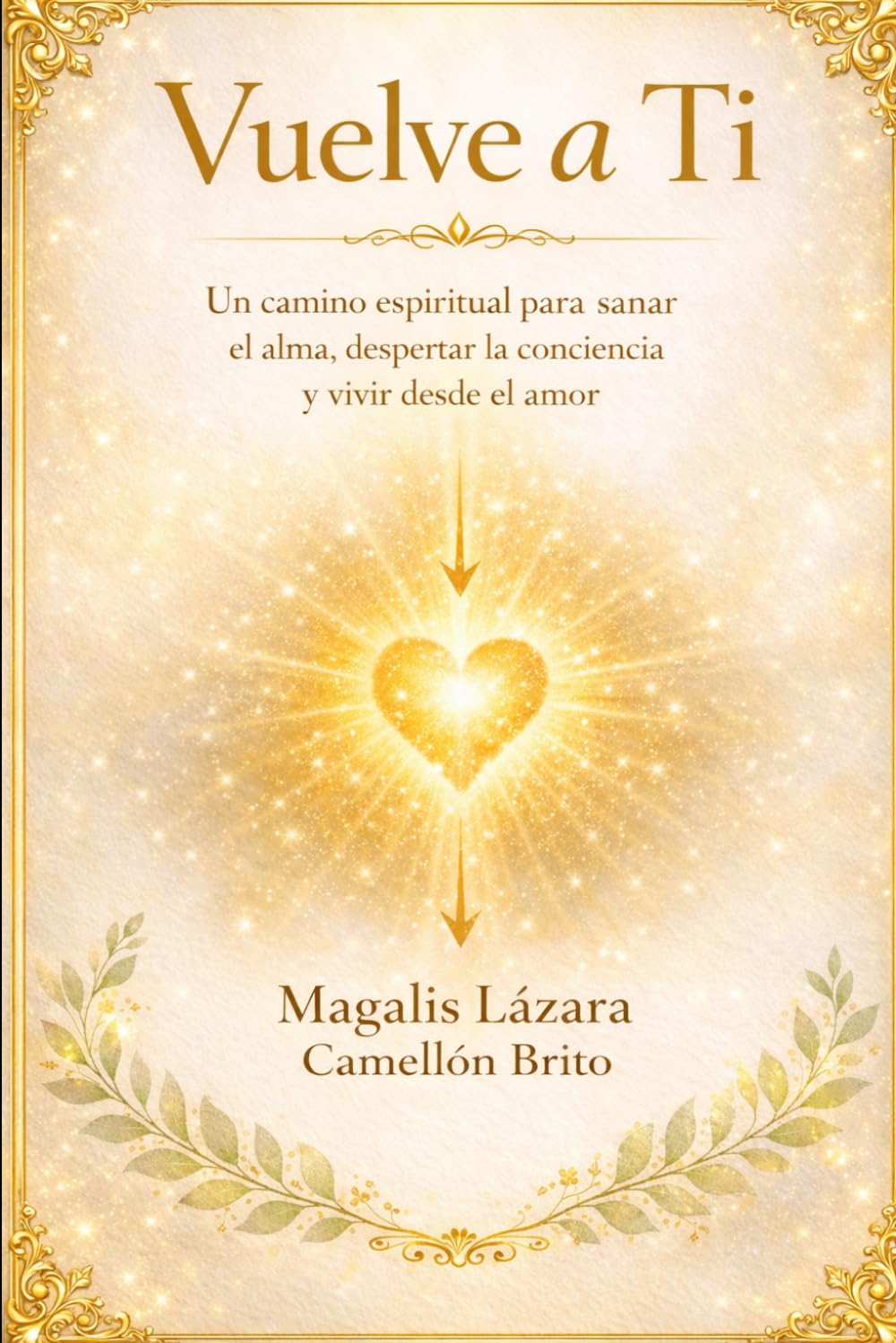 VUELVE A TI: Un camino espiritual para sanar el alma, despertar la conciencia y vivir desde el amor