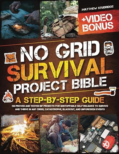 No Grid Survival Projects Bible: A Step-By-Step Guide on Proven and Tested DIY Projects for Unstoppable Self-Reliance to Survive and Thrive in Any Crisis, Catastrophe, Blackout, and Unforeseen Events
