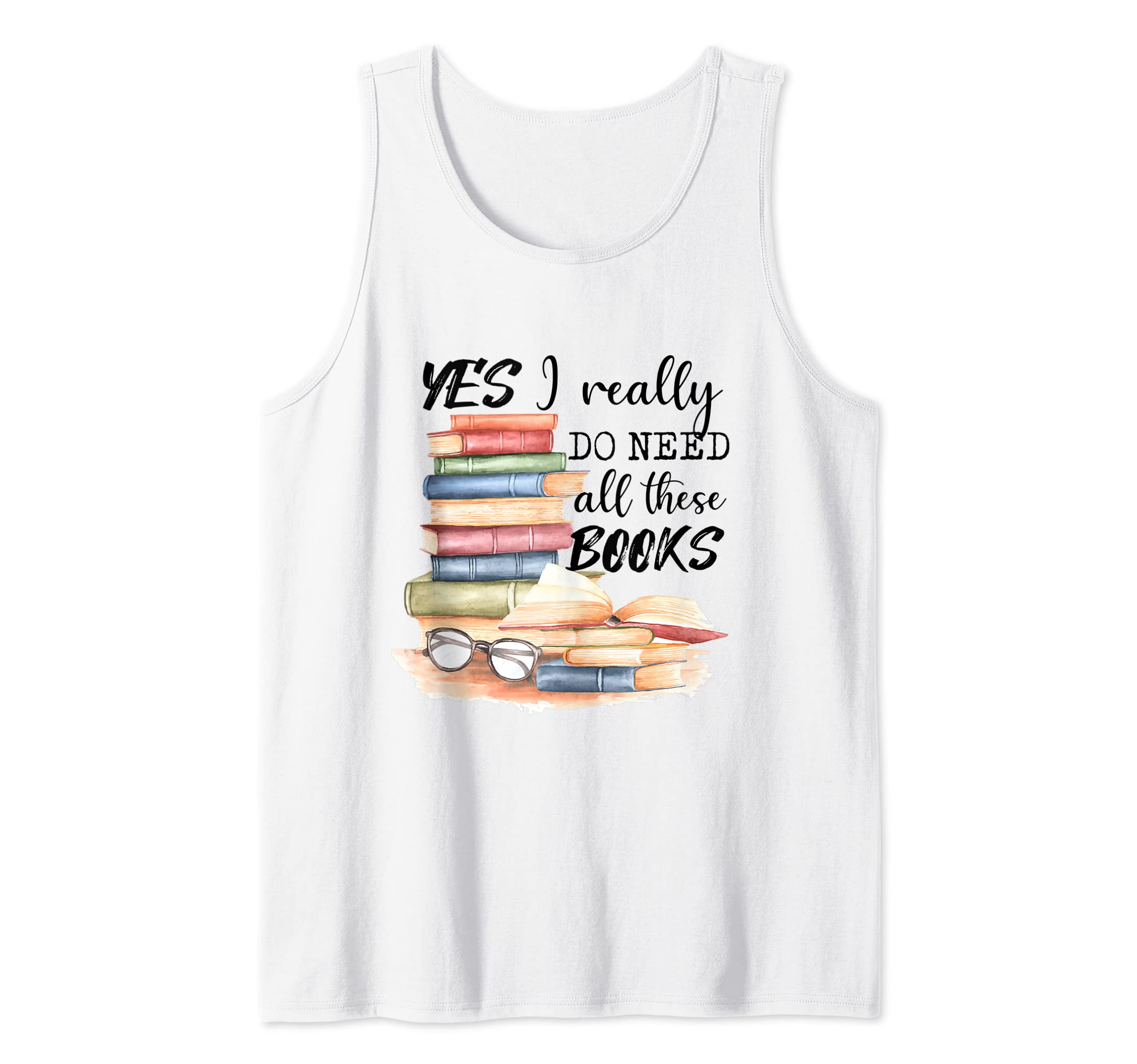 Yes I Really Do Need All These Books Tank Top