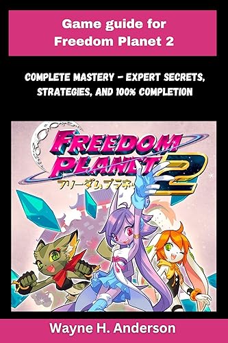 Game guide for Freedom Planet 2: Complete Mastery - Expert Secrets, Strategies, and 100% Completion