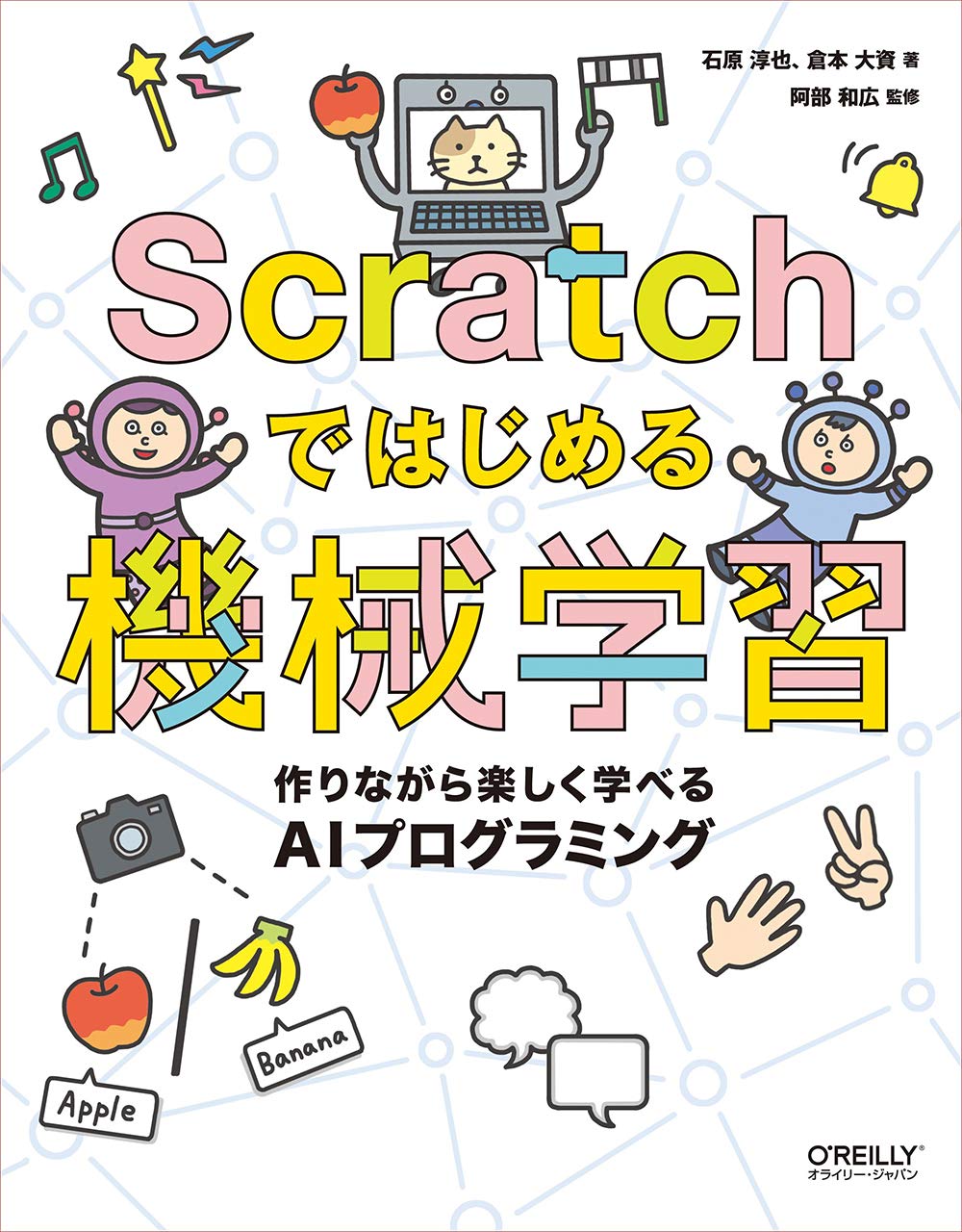 Scratchではじめる機械学習 作りながら楽しく学べるaiプログラミング オライリー ジャパン 石原 淳也 倉本 大資 阿部 和広 本 通販 Amazon
