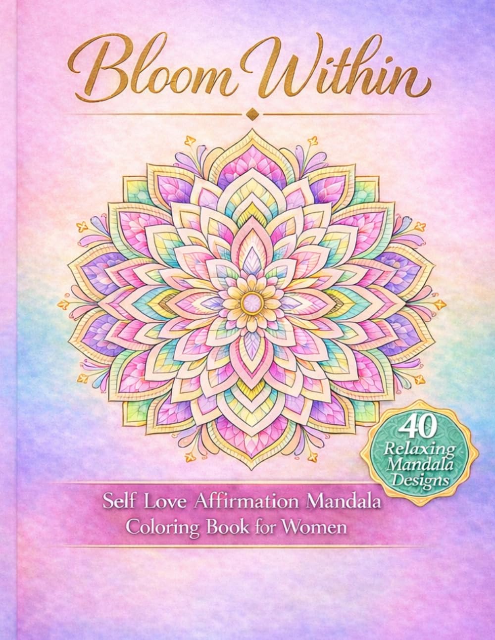Bloom Within: Self Love Mandala Coloring Book for Women: 40 Large Print Bold Mandalas with Positive Affirmations for Stress Relief, Mindfulness, Relaxation & Anxiety Relief