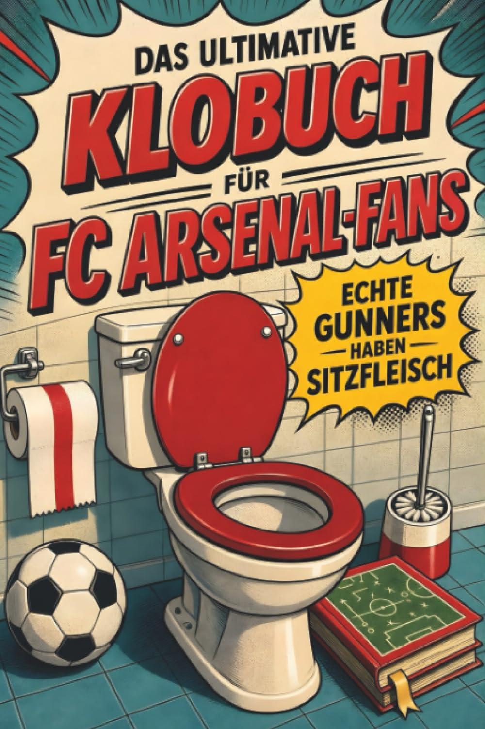 Das ultimative Klobuch für FC Arsenal-Fans: Echte Gunners haben Sitzfleisch. Lustiges Geschenk mit Lifehacks, Fun Facts und Geschichten