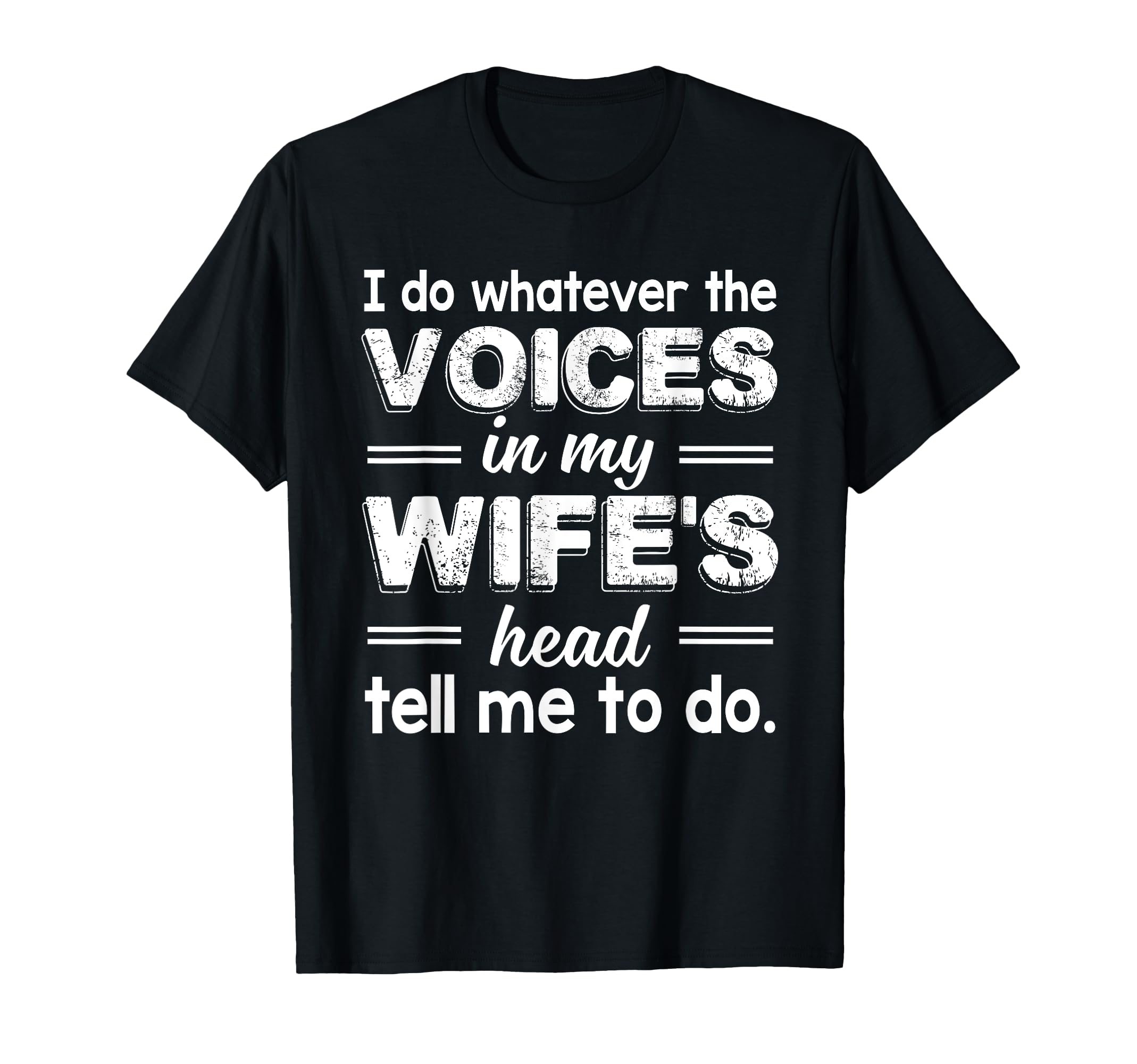 I Do Whatever The Voices In My Wifes Head Tell Me To Do T-Shirt
