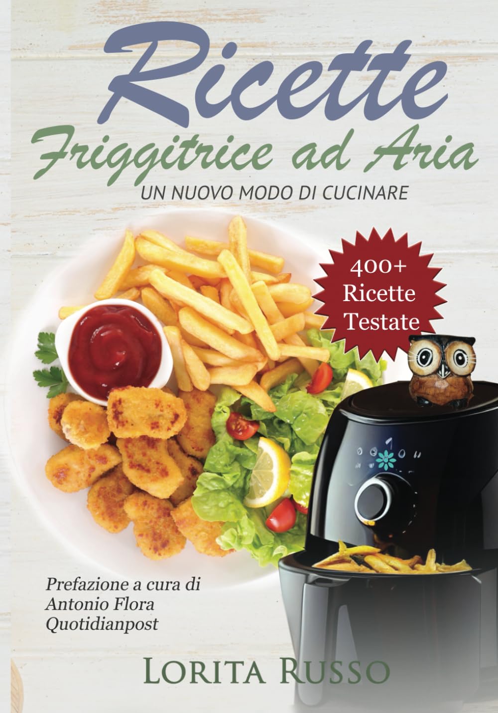 Ricette Friggitrice ad Aria: Un nuovo modo di cucinare, oltre 400 PIATTI COLLAUDATI. Friggi, griglia e cucina in modo veloce i tuoi cibi preferiti. ... al dolce, con tabelle gradi e minuti