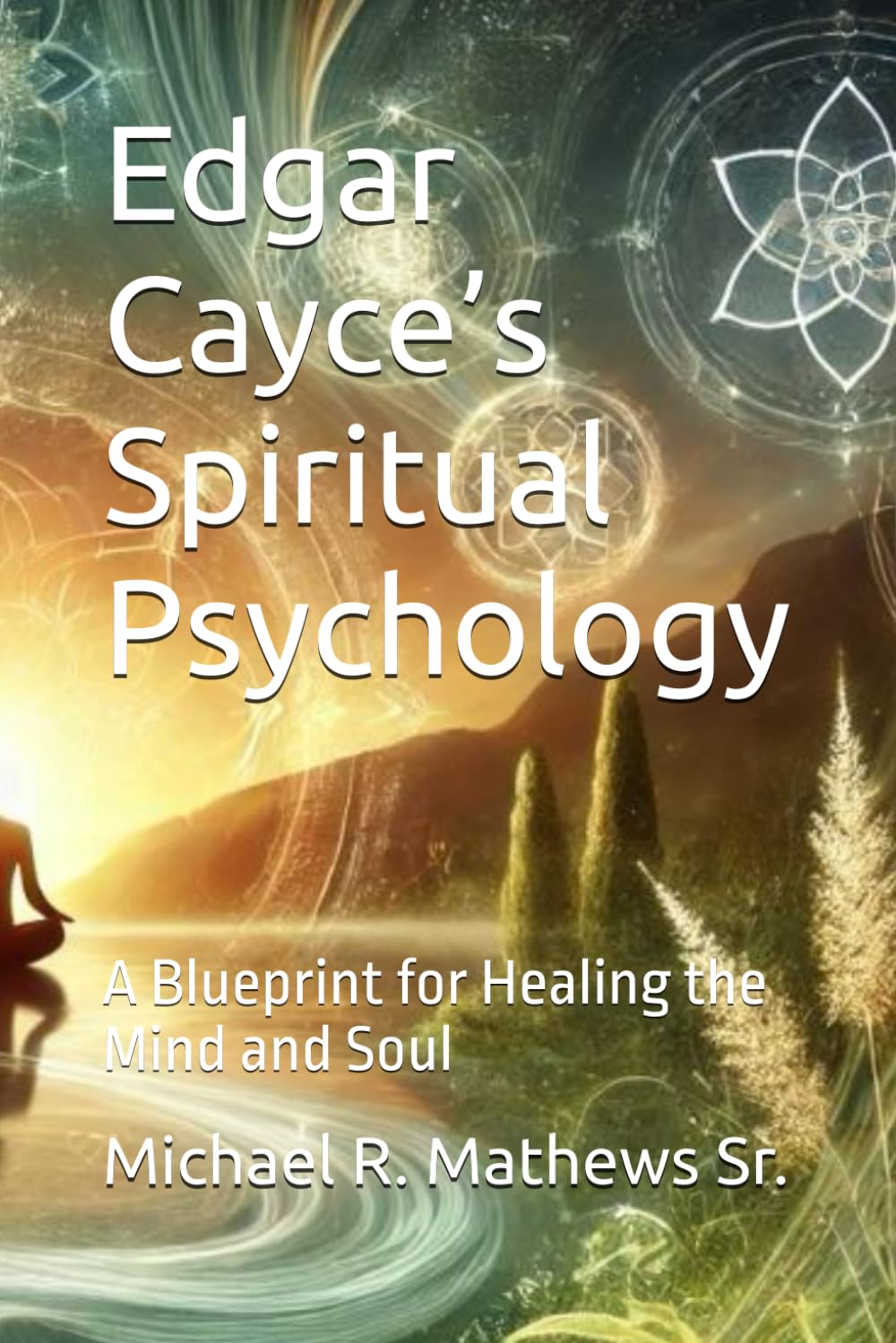 Edgar Cayce’s Spiritual Psychology: A Blueprint for Healing the Mind and Soul