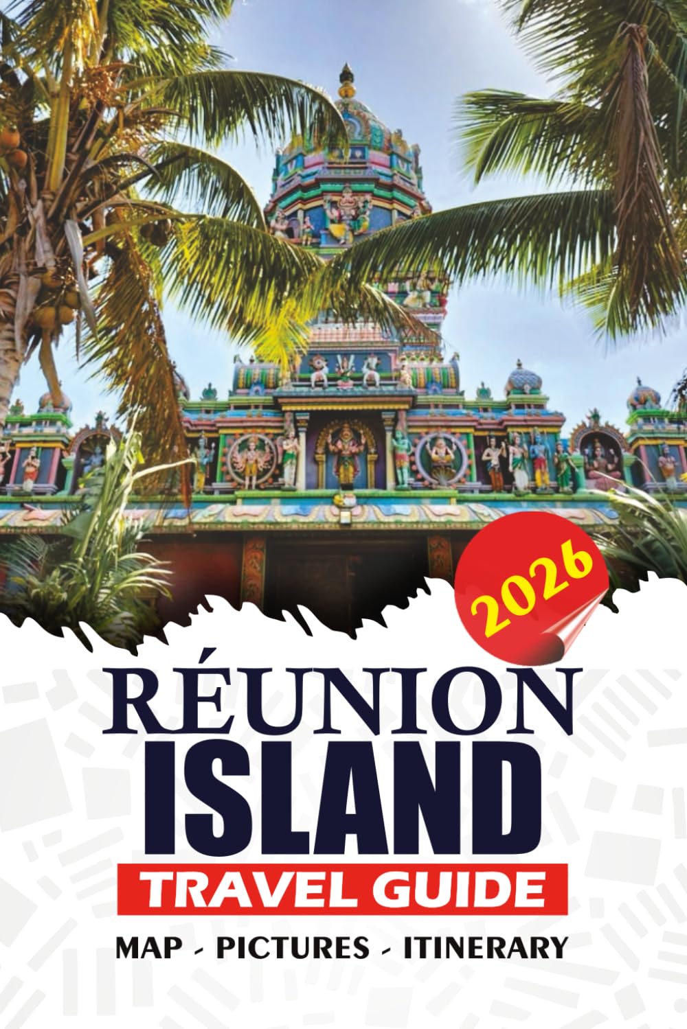 RÉUNION ISLAND TRAVEL GUIDE 2026: Plan Your Trip with Confidence, Itineraries, Volcano Treks, Beaches, Local Culture, Cuisine, and Essential Tips