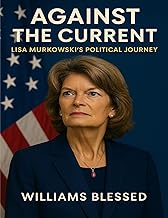 AGAIN THE CURRENT : LISA MURKOWSKI’S POLITICAL JOURNEY