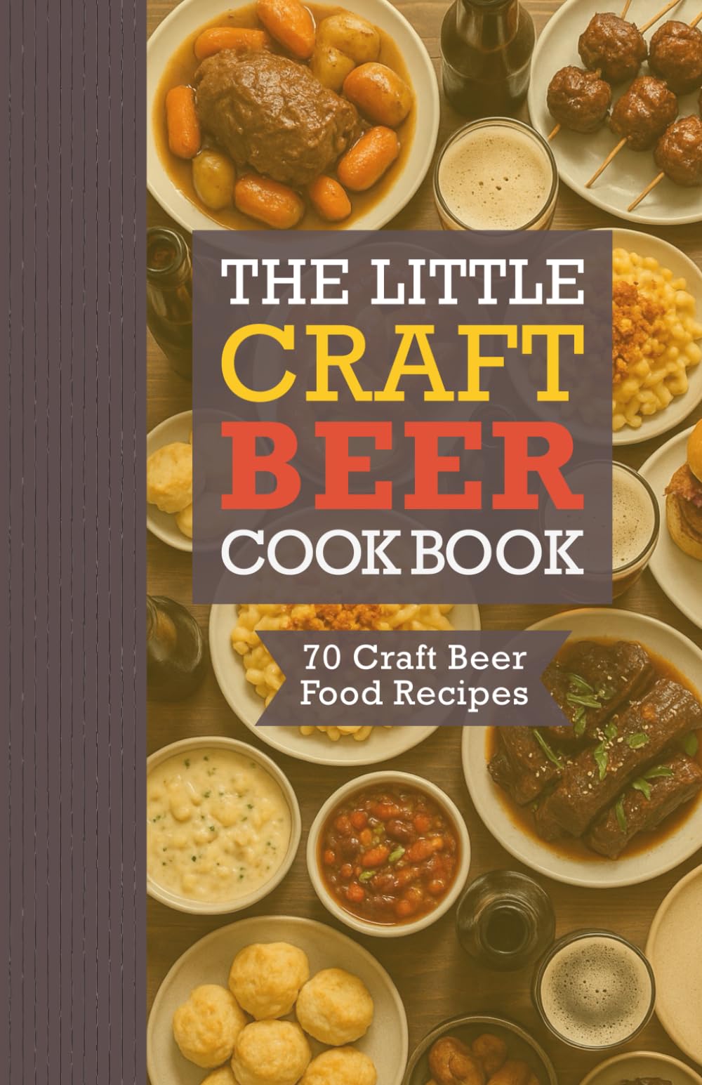 The Little Craft Beer Cookbook: Cooking with Beer from Stout Desserts to IPA Snacks – Easy Beer-Infused Recipes, Pub Favorites, Comfort Food, Hearty ... Beer Lovers, Dads, Husbands and Boyfriends