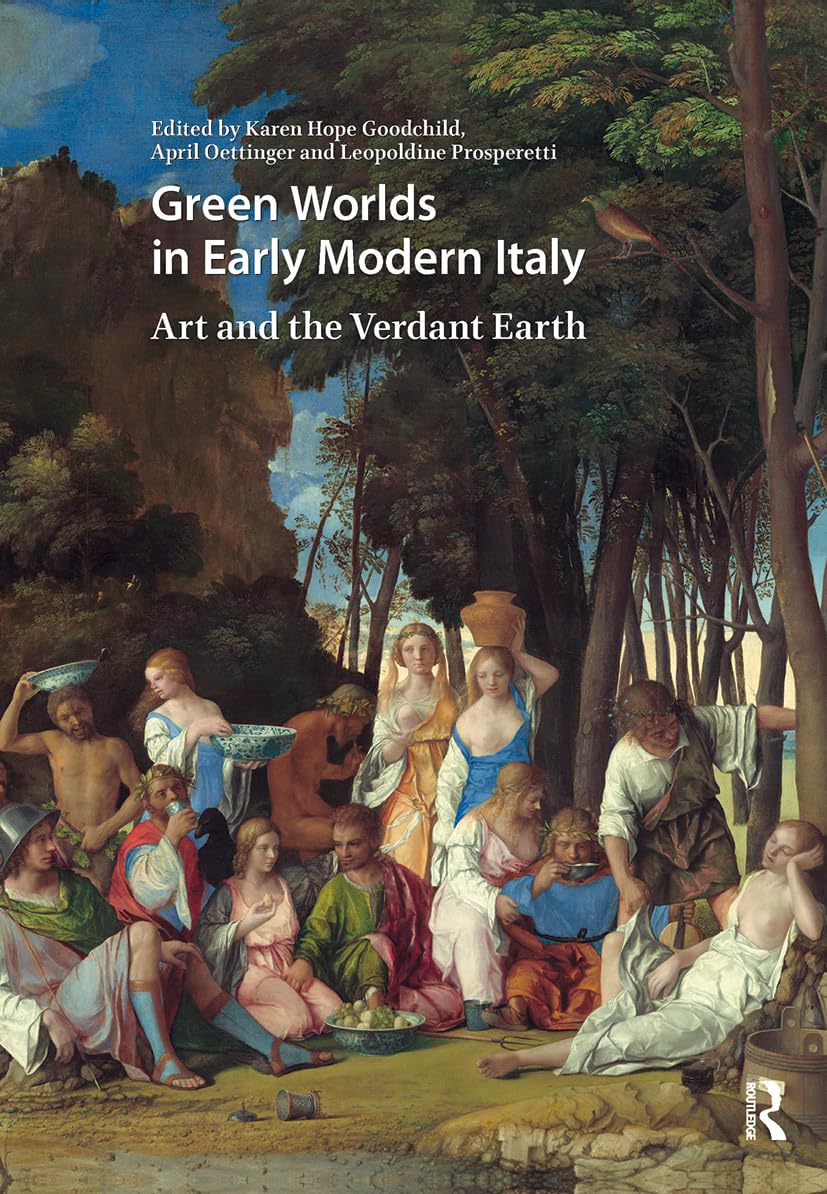 Green Worlds in Early Modern Italy: Art and the Verdant Earth (Visual and Material Culture, 1300-1700)