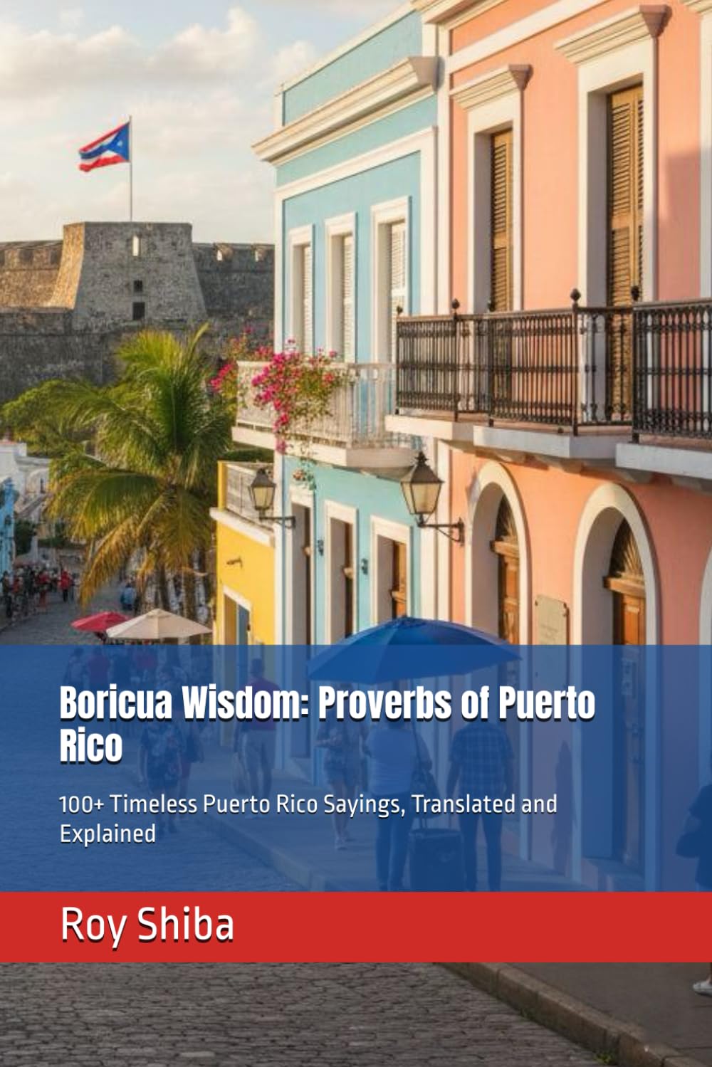 Boricua Wisdom: Proverbs of Puerto Rico: 100+ Timeless Puerto Rico Sayings, Translated and Explained (The World Wisdom Archive)