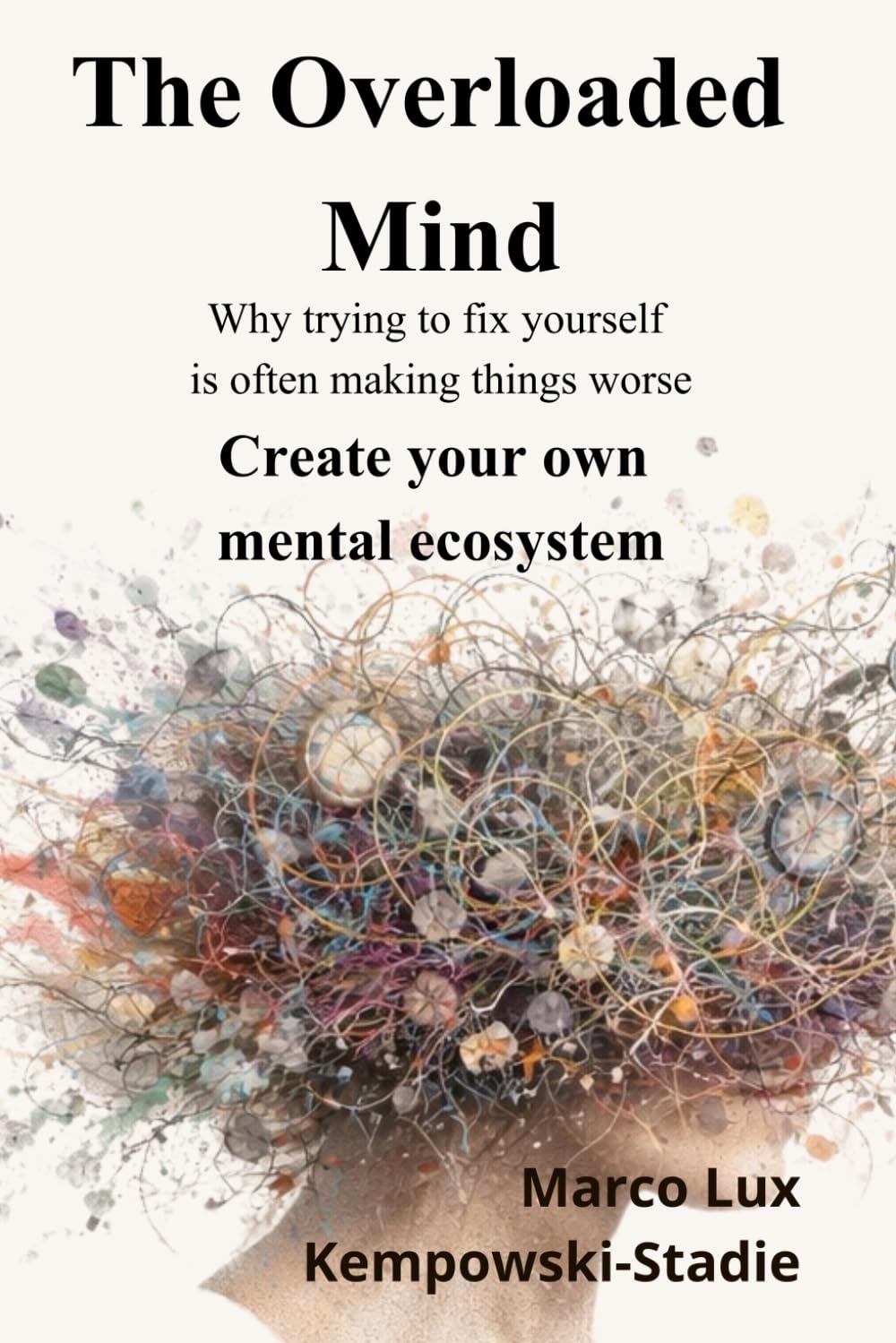 The Overloaded Mind: Why trying to fix yourself is often making things worse. Create your own mental ecosystem