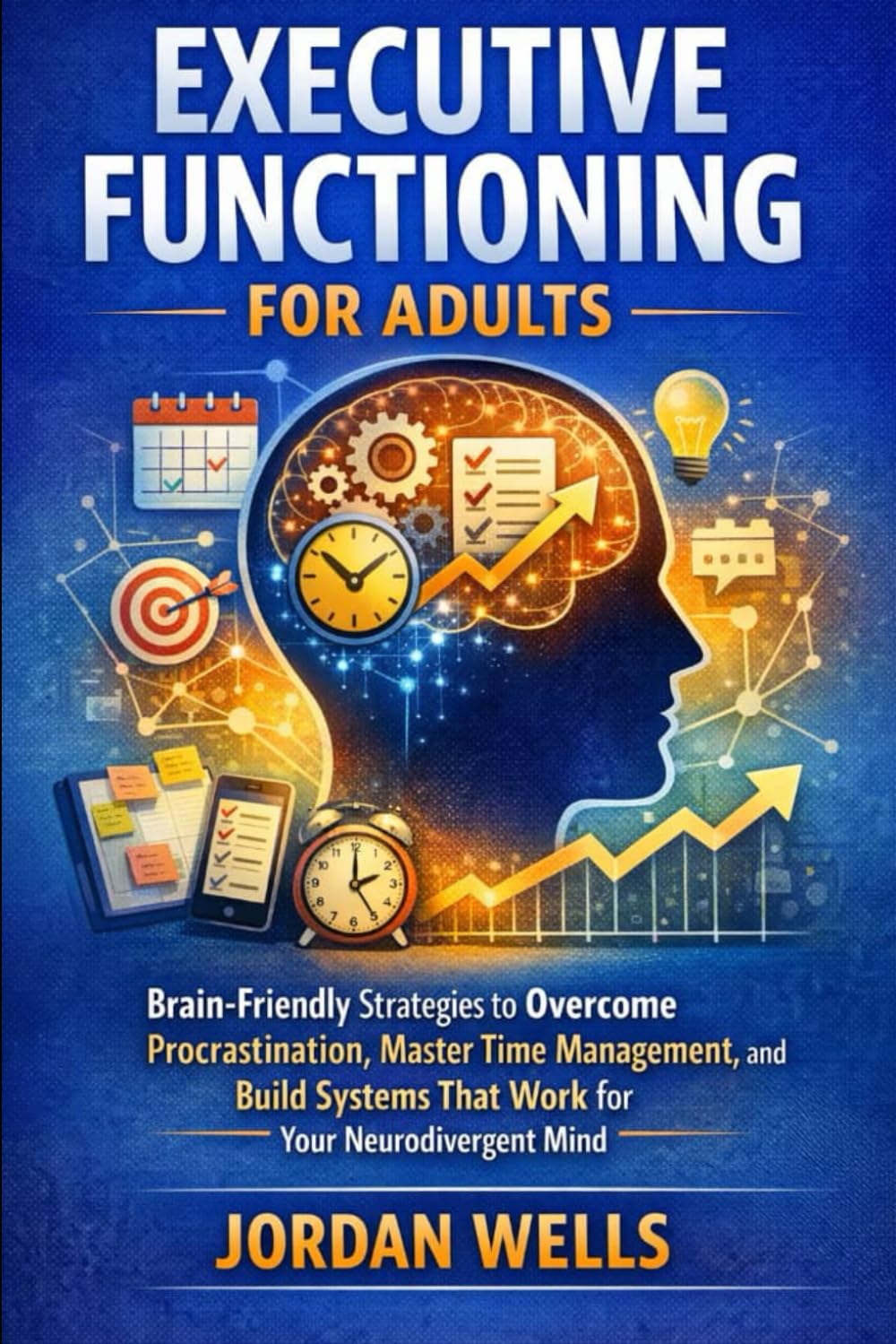 Executive Functioning for Adults: Brain-Friendly Strategies to Overcome Procrastination, Master Time Management, and Build Systems That Work for Your Neurodivergent Mind