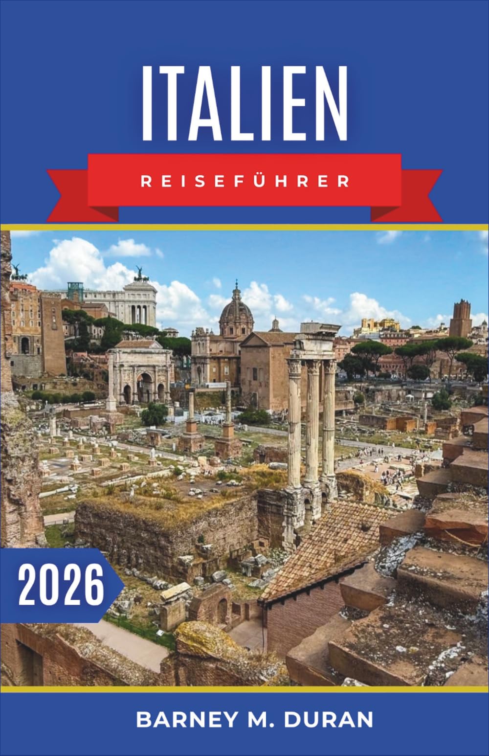 Italien Reiseführer 2026: Intelligente Planung, regionale Routen und realistische Zeitangaben für ein reibungsloses Erlebnis