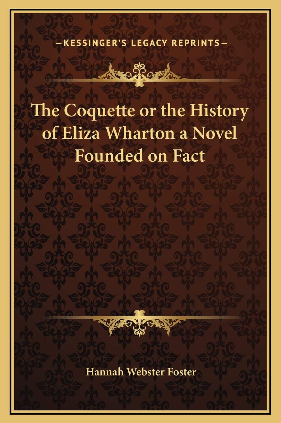 The Coquette or the History of Eliza Wharton a Novel Founded on Fact