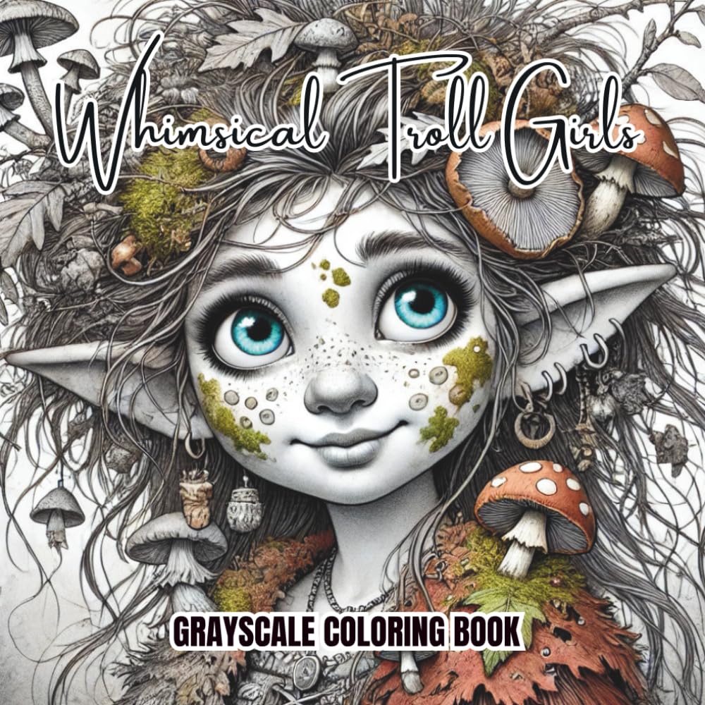 Whimsical Troll Girls: Grayscale Coloring Book - 50 quirky troll girls in whimsical grayscale — ready for your creative colors